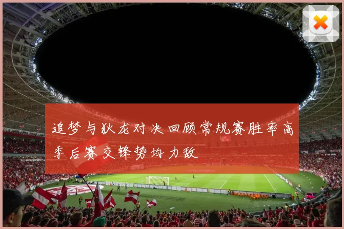 追梦与狄龙对决回顾常规赛胜率高季后赛交锋势均力敌