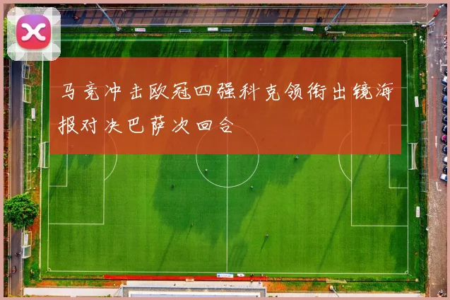 马竞冲击欧冠四强科克领衔出镜海报对决巴萨次回合